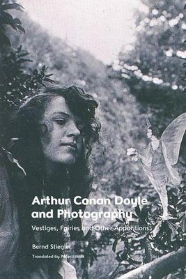 Arthur Conan Doyle and Photography: Traces, Fairies and Other Apparitions by Stiegler, Bernd