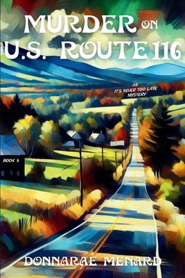 Murder on U.S. Rte. 116: An It's Never Too Late Mystery Series by Menard, Donnarae