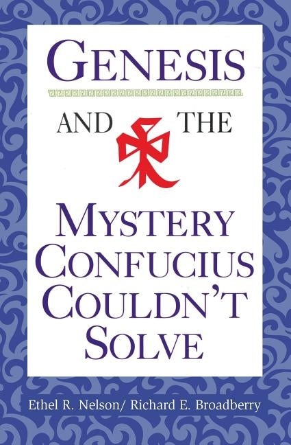 Genesis and the Mystery Confucius Couldn't Solve by Nelson, Ethel R.