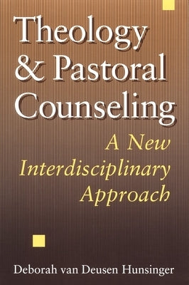 Theology and Pastoral Counseling: A New Interdisciplinary Approach by Hunsinger, Deborah Van Deusen