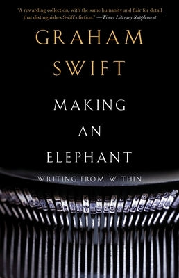 Making an Elephant: Writing from Within by Swift, Graham