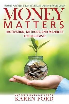 Money Matters: Motivation, Methods, and Manners for Increase! by Ford, Karen