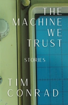 The Machine We Trust: Stories by Conrad, Tim