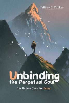 Unbinding the Perpetual Soul: Our Human Quest for Being by Tucker, Jeffrey C.