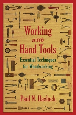 Working with Hand Tools: Essential Techniques for Woodworking by Hasluck, Paul N.