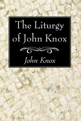 The Liturgy of John Knox by Knox, John