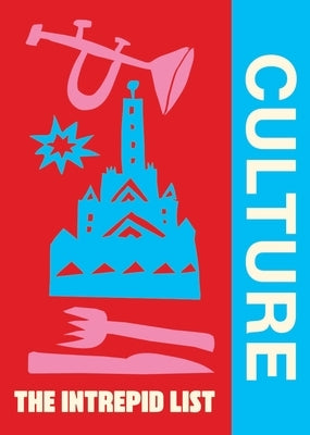 The Intrepid List Culture: 50 Cultural Experiences to Change the Way You Travel by Intrepid