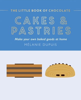 The Little Book of Chocolate: Cakes and Pastries: Make Your Own Baked Goods at Home by Dupuis, Melanie