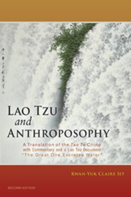 Lao Tzu and Anthroposophy: A Translation of the Tao Te Ching with Commentary and a Lao Tzu Document "The Great One Excretes Water" by Sit, Kwan-Yuk Claire