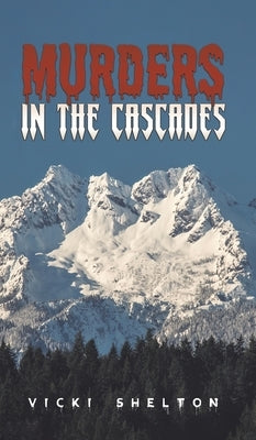 Murders in the Cascades by Shelton, Vicki