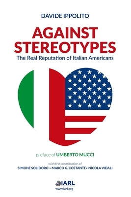 Against Stereotypes - The Real Reputation of Italian American by Ippolito, Davide