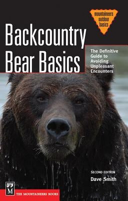 Backcountry Bear Basics: The Definitive Guide to Avoiding Unpleasant Encounters by Smith, Dave