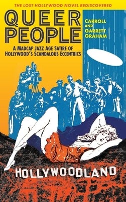 Queer People: A Madcap Jazz Age Satire of Hollywood's Scandalous Eccentrics by Graham, Carroll And Garrett