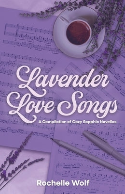 Lavender Love Songs: a collection of sapphic romance novellas by Wolf, Rochelle