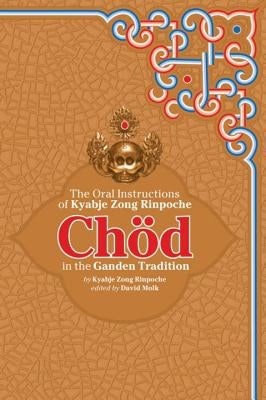 Chod in the Ganden Tradition: The Oral Instructions of Kyabje Zong Rinpoche by Rinpoche, Kyabje Zong