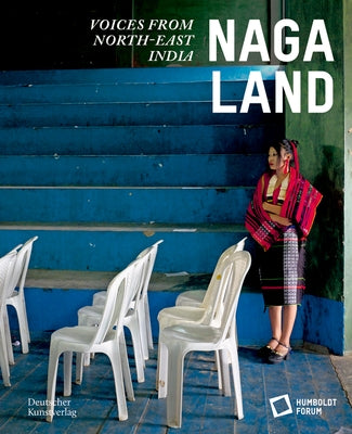 Naga Land: Voices from Northeast India by Stiftung Humboldt Forum