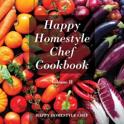Happy Homestyle Chef Cookbook Volume II by Happy Homestyle Chef