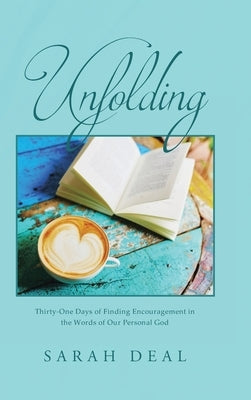 Unfolding: Thirty-One Days of Finding Encouragement in the Words of Our Personal God by Deal, Sarah