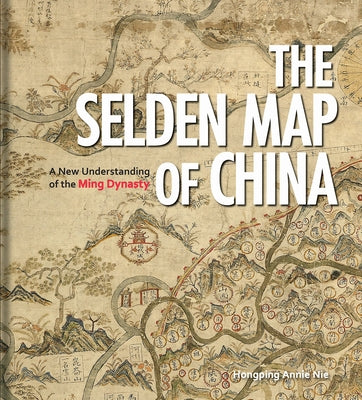 The Selden Map of China: A New Understanding of the Ming Dynasty by Nie, Hongping Annie
