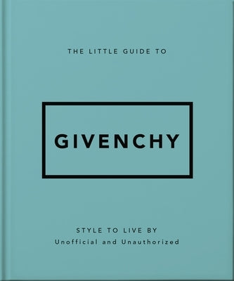 The Little Guide to Givenchy: Style to Live by by Orange Hippo!