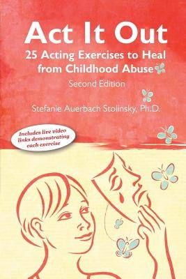 ACT It Out: 25 Acting Exercises to Heal from Childhood Abuse by Stolinsky, Stefanie Auerbach