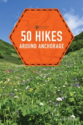 50 Hikes Around Anchorage by Maloney, Lisa