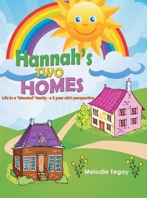 Hannah's Two Homes: Life in a "blended" family; a 5 year old's perspective by Tegay, Melodie
