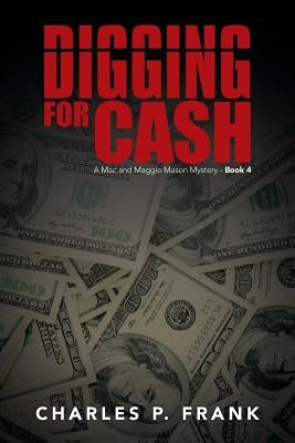 Digging for Cash: A Mac and Maggie Mason Mystery - Book 4 by Frank, Charles P.