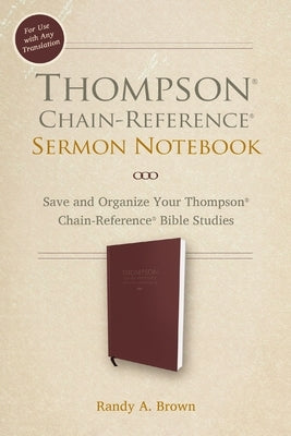 Thompson Chain-Reference Sermon Notebook: Save and Organize Your Thompson Chain-Reference Bible Studies by Brown, Randy A.