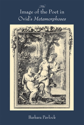Image of the Poet in Ovid's Metamorphoses by Pavlock, Barbara