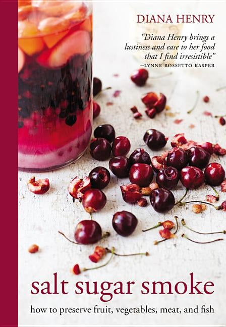 Salt Sugar Smoke: How to Preserve Fruit, Vegetables, Meat and Fish by Henry, Diana