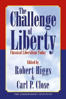 The Challenge of Liberty: Classical Liberalism Today by Higgs, Robert