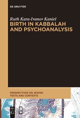 Birth in Kabbalah and Psychoanalysis by Kara-Ivanov Kaniel, Ruth