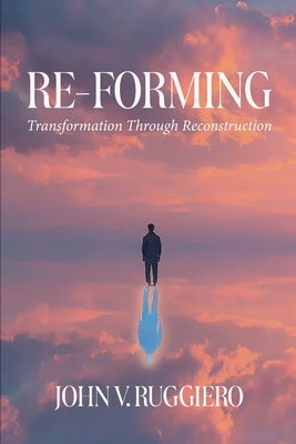 Re-Forming: Transformation Through Reconstruction by Ruggiero, John V.