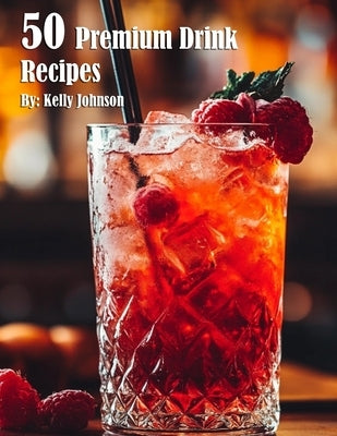 50 Premium Drink Recipes by Johnson, Kelly