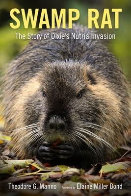 Swamp Rat: The Story of Dixie's Nutria Invasion by Manno, Theodore G.