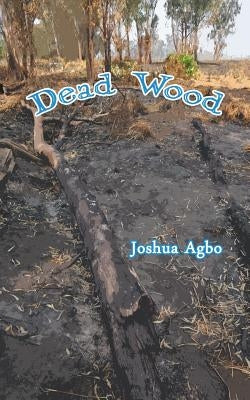 Dead Wood by Agbo, Joshua