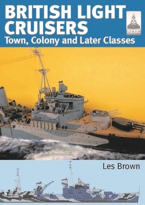 Shipcraft 33: British Light Cruisers 2: Town, Colony and Later Classes by Brown, Les