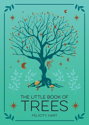 The Little Book of Trees: An Introduction to the Folklore, Magic, and Mysticism of Trees by Hart, Felicity