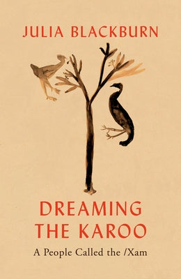 Dreaming the Karoo: A People Called the /Xam by Blackburn, Julia