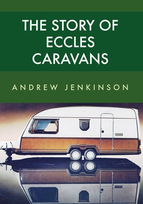 The Story of Eccles Caravans by Jenkinson, Andrew