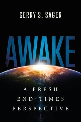 Awake: A Fresh End-Times Perspective by Sager, Gerry S.