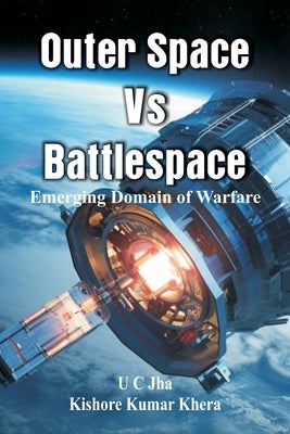 Outer Space Vs Battlespace: Emerging Domain of Warfare by Jha, U. C.