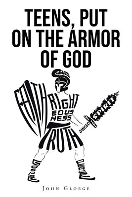 Teens, Put on the Armor of God by Gloege, John
