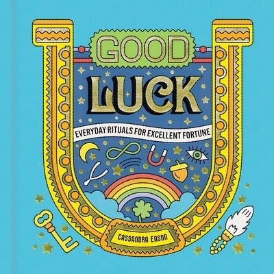 Good Luck: Everyday Rituals for Excellent Fortune by Eason, Cassandra
