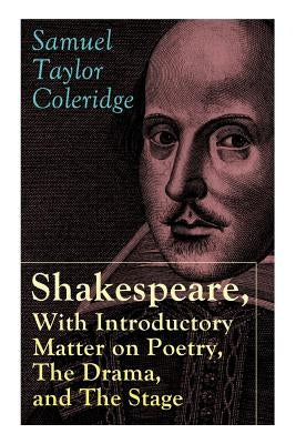 Shakespeare, With Introductory Matter on Poetry, The Drama, and The Stage by S.T. Coleridge: Coleridge's Essays and Lectures on Shakespeare and Other by Coleridge, Samuel Taylor