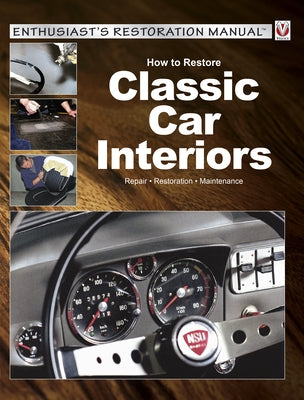 How to Restore Classic Car Interiors: Repair * Restoration * Maintenance by Steinfurth, Peter
