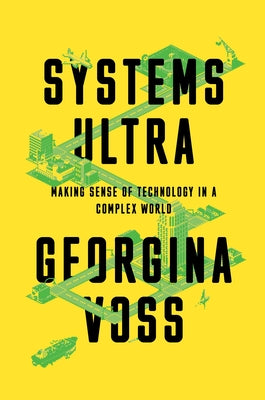 Systems Ultra: Making Sense of Technology in a Complex World by Voss, Georgina