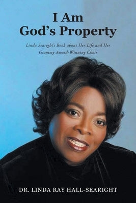I Am God's Property: Linda Searight's Book about Her Life and Her Grammy Award-Winning Choir by Hall-Searight, Linda Ray