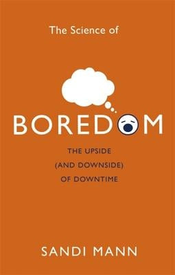 The Science of Boredom: The Upside (and Downside) of Downtime by Mann, Sandi